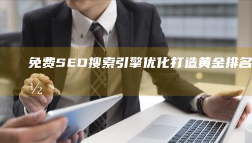 免费SEO搜索引擎优化：打造黄金排名，提升网站流量实战指南